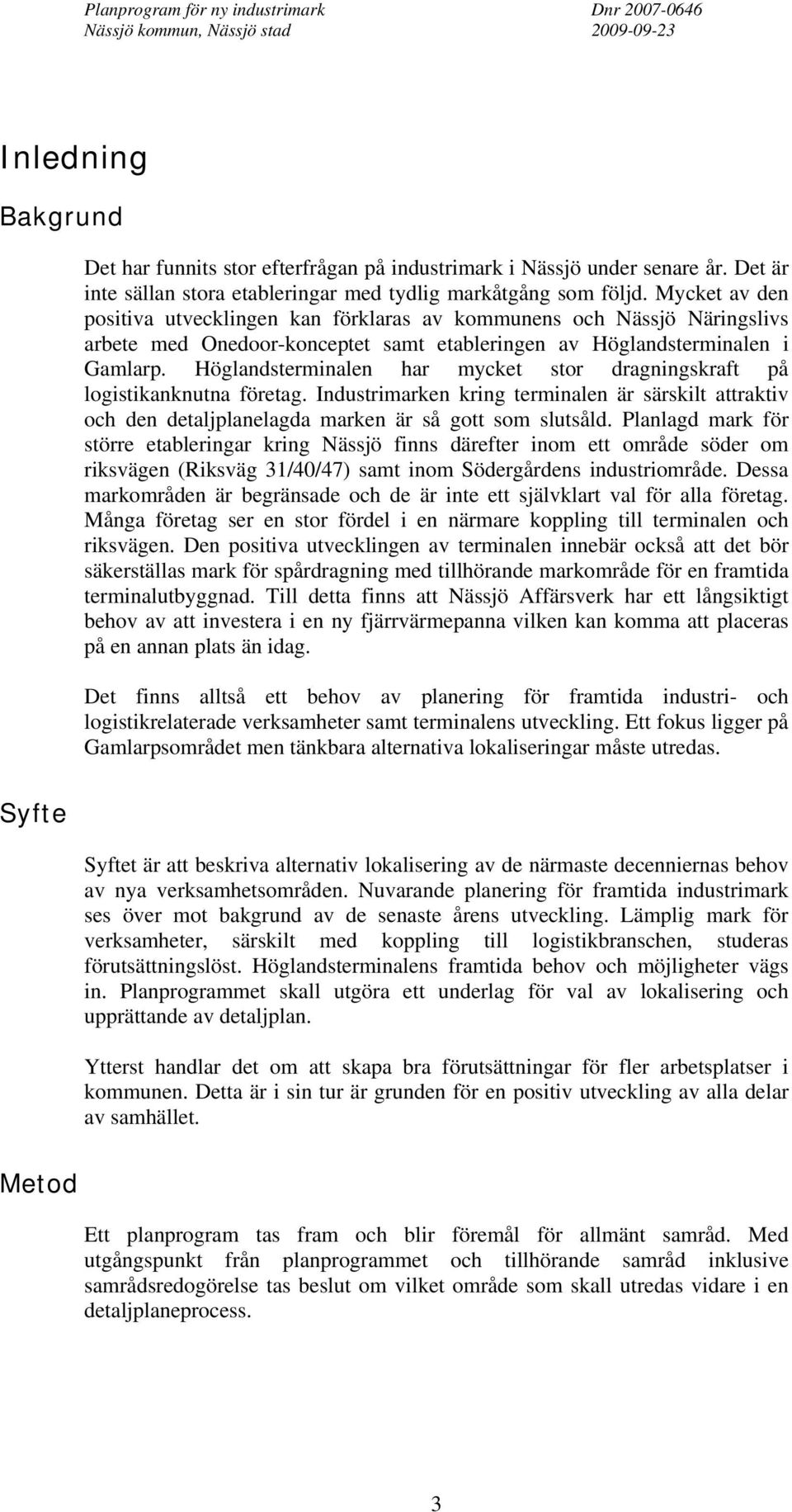Höglandsterminalen har mycket stor dragningskraft på logistikanknutna företag. Industrimarken kring terminalen är särskilt attraktiv och den detaljplanelagda marken är så gott som slutsåld.
