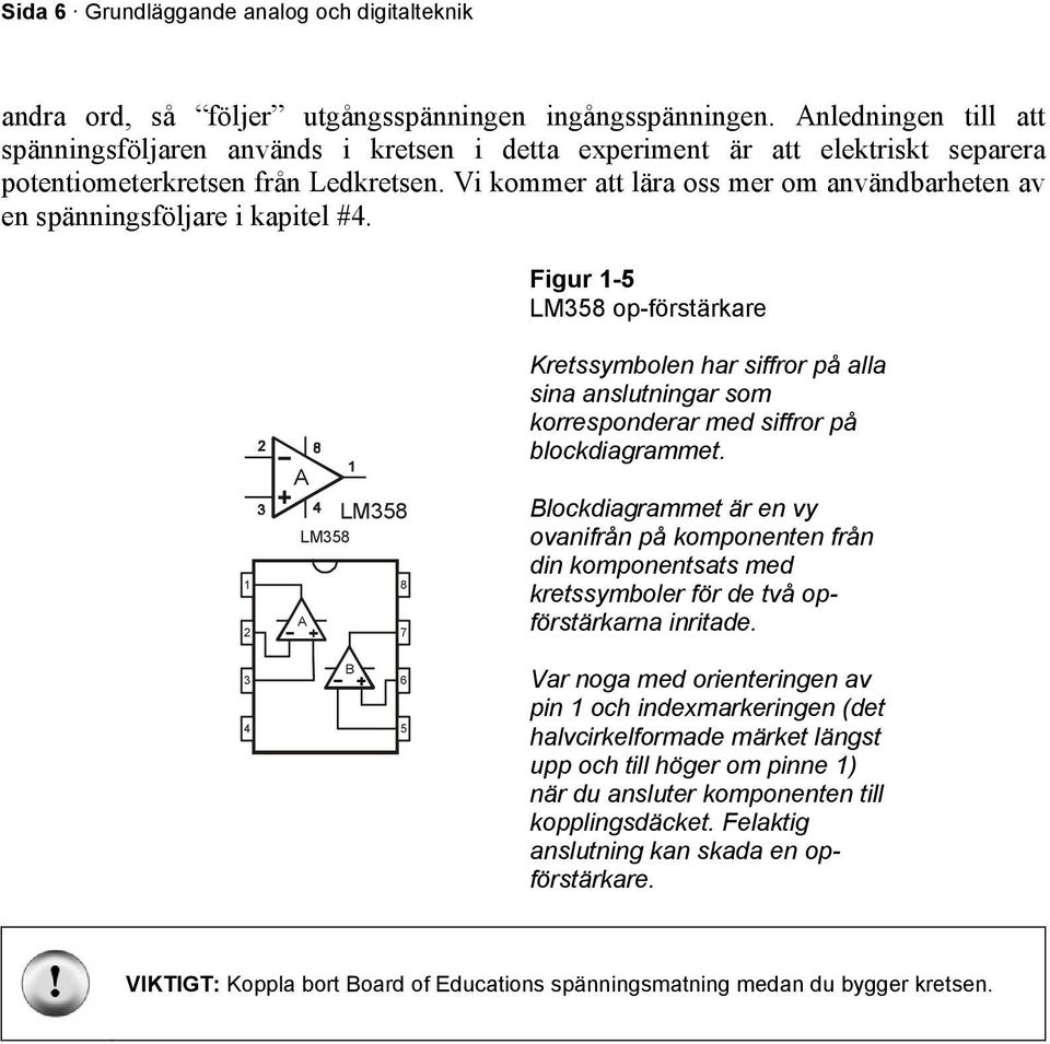 Vi kommer att lära oss mer om användbarheten av en spänningsföljare i kapitel #4.