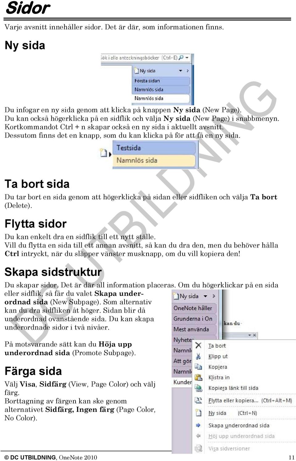 Dessutom finns det en knapp, som du kan klicka på för att få en ny sida. Ta bort sida Du tar bort en sida genom att högerklicka på sidan eller sidfliken och välja Ta bort (Delete).