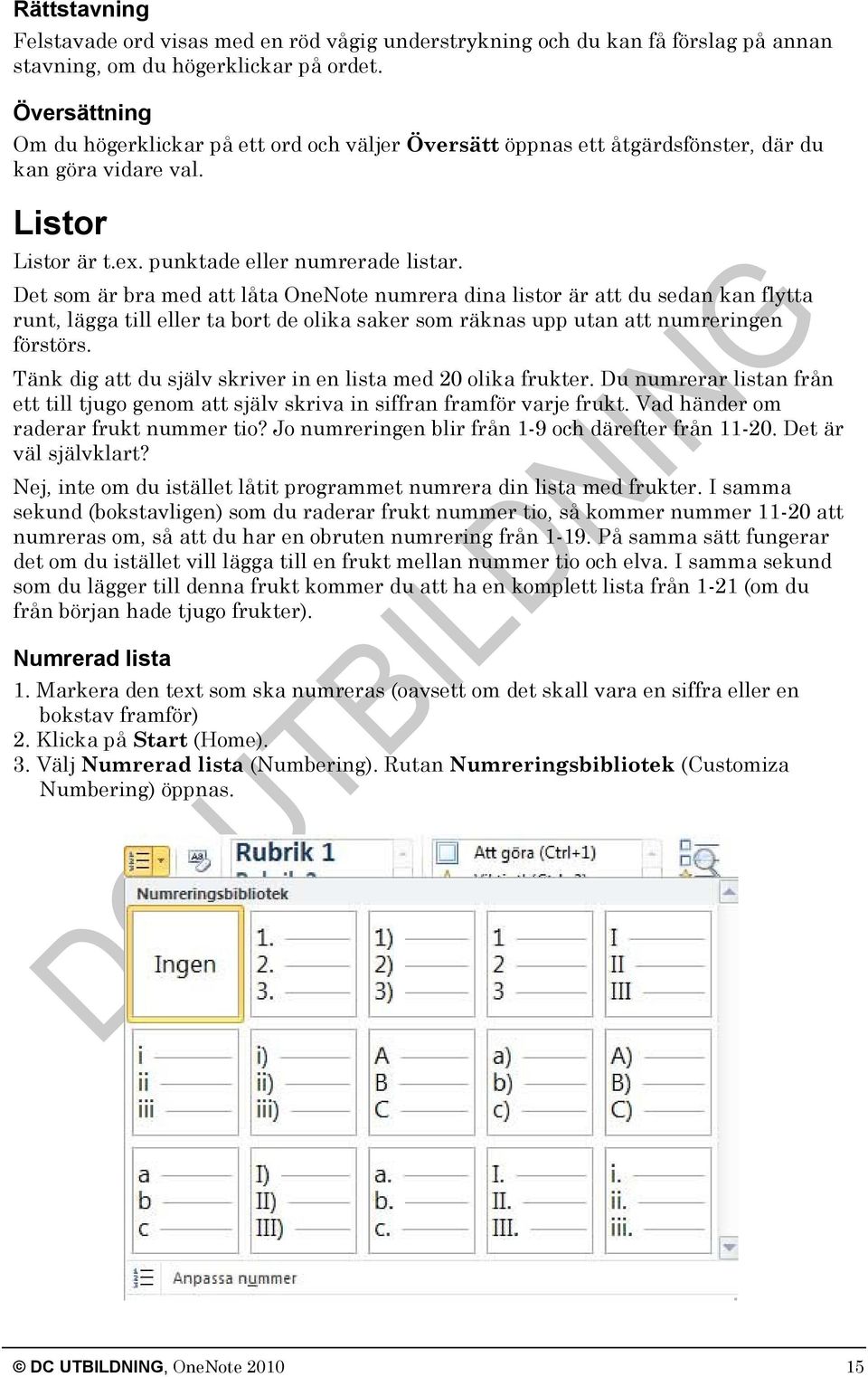 Det som är bra med att låta OneNote numrera dina listor är att du sedan kan flytta runt, lägga till eller ta bort de olika saker som räknas upp utan att numreringen förstörs.