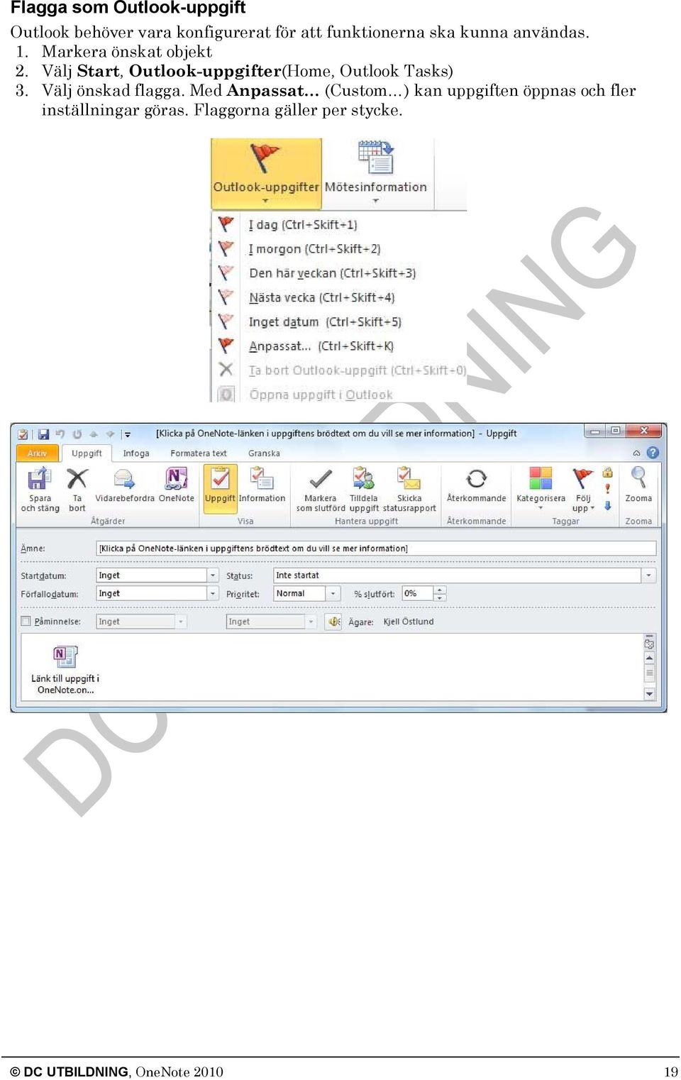 Välj Start, Outlook-uppgifter(Home, Outlook Tasks) 3. Välj önskad flagga.