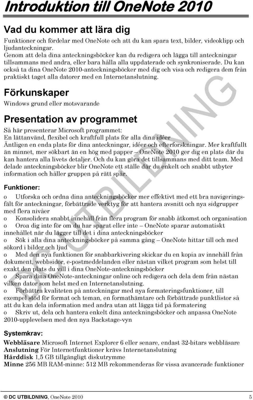 Du kan också ta dina OneNote 2010-anteckningsböcker med dig och visa och redigera dem från praktiskt taget alla datorer med en Internetanslutning.
