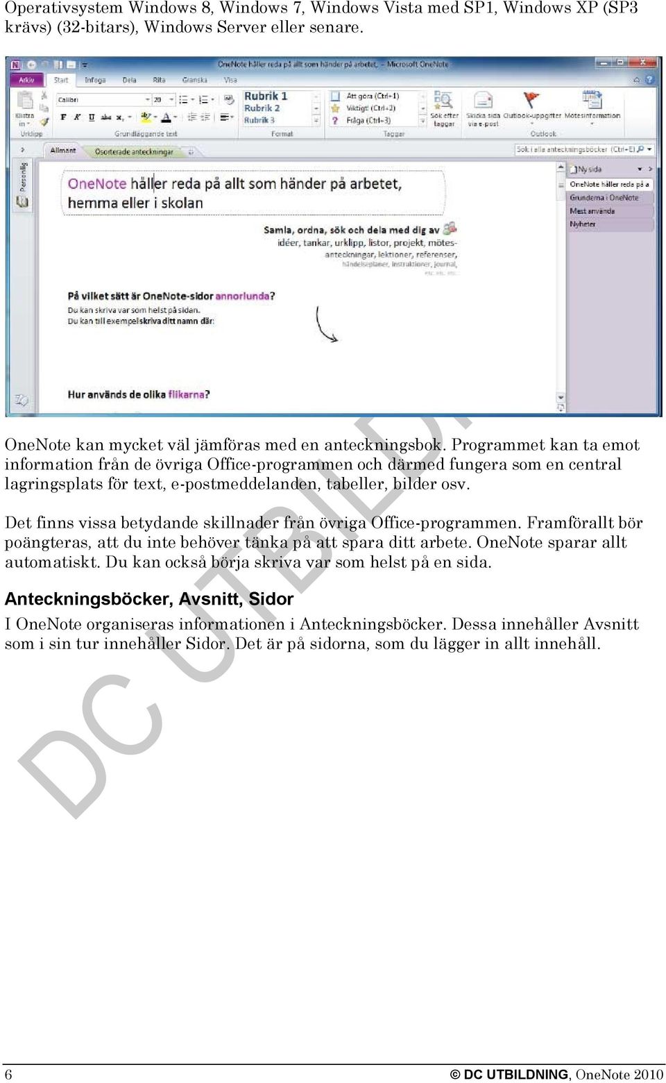 Det finns vissa betydande skillnader från övriga Office-programmen. Framförallt bör poängteras, att du inte behöver tänka på att spara ditt arbete. OneNote sparar allt automatiskt.