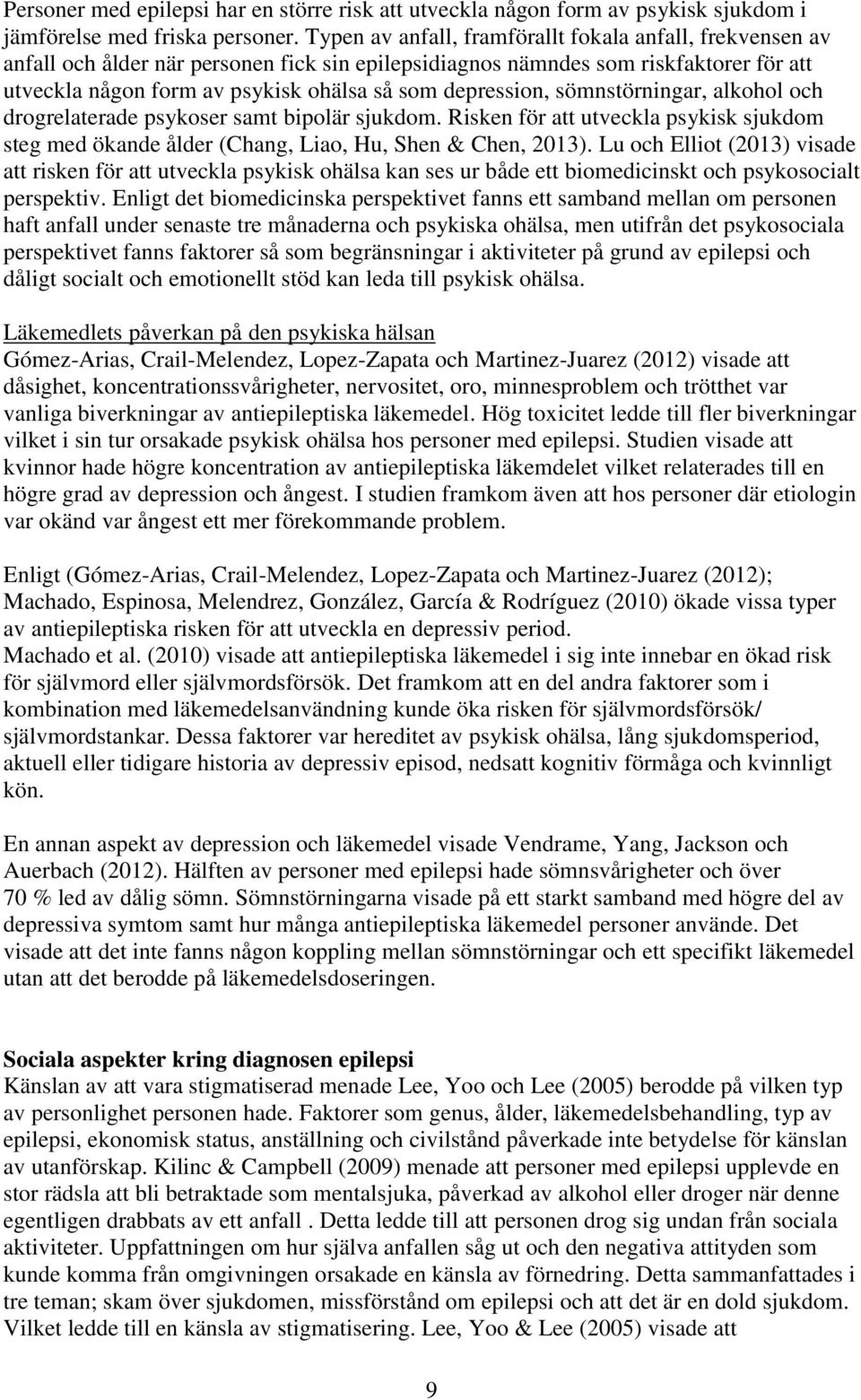 depression, sömnstörningar, alkohol och drogrelaterade psykoser samt bipolär sjukdom. Risken för att utveckla psykisk sjukdom steg med ökande ålder (Chang, Liao, Hu, Shen & Chen, 2013).