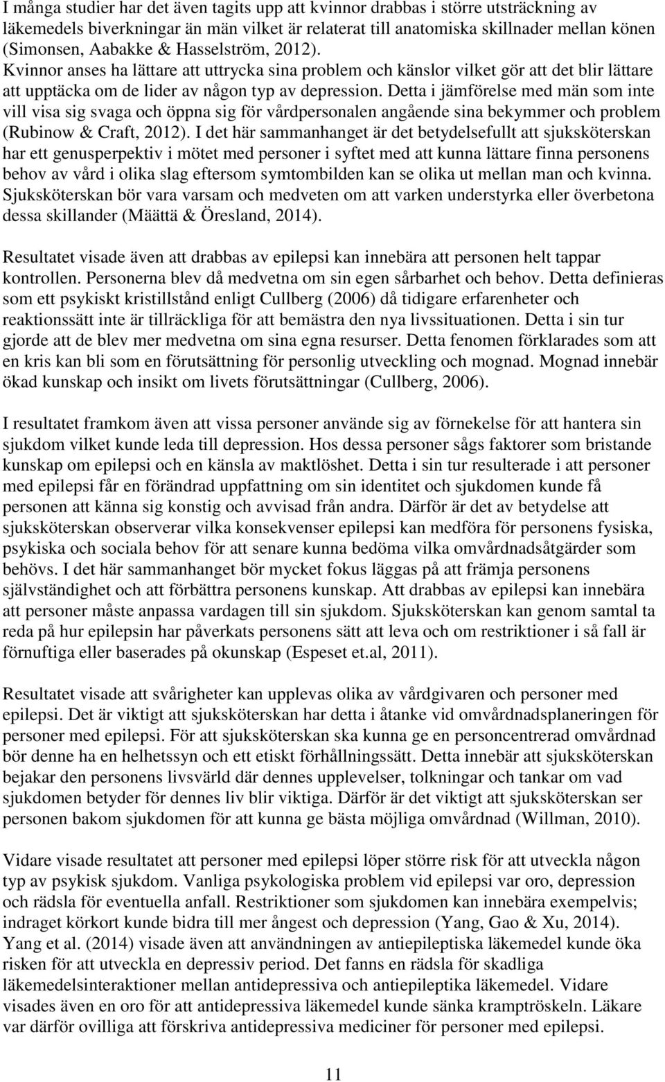 Detta i jämförelse med män som inte vill visa sig svaga och öppna sig för vårdpersonalen angående sina bekymmer och problem (Rubinow & Craft, 2012).