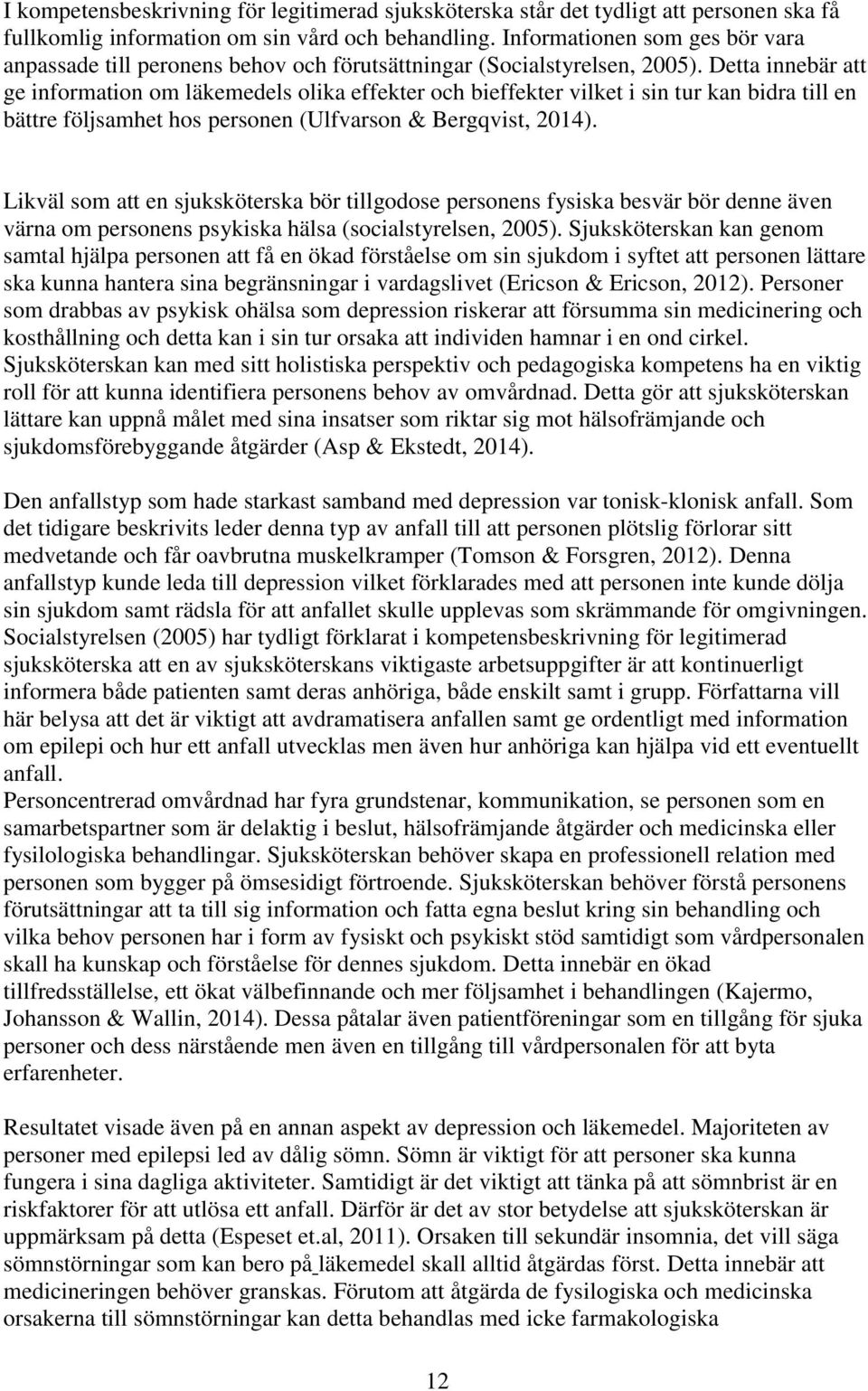 Detta innebär att ge information om läkemedels olika effekter och bieffekter vilket i sin tur kan bidra till en bättre följsamhet hos personen (Ulfvarson & Bergqvist, 2014).