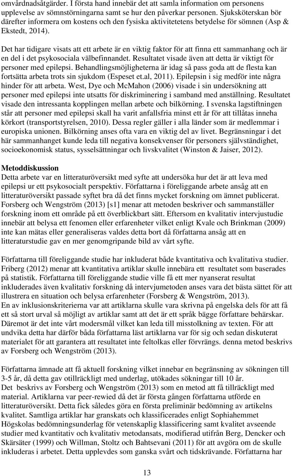 Det har tidigare visats att ett arbete är en viktig faktor för att finna ett sammanhang och är en del i det psykosociala välbefinnandet.