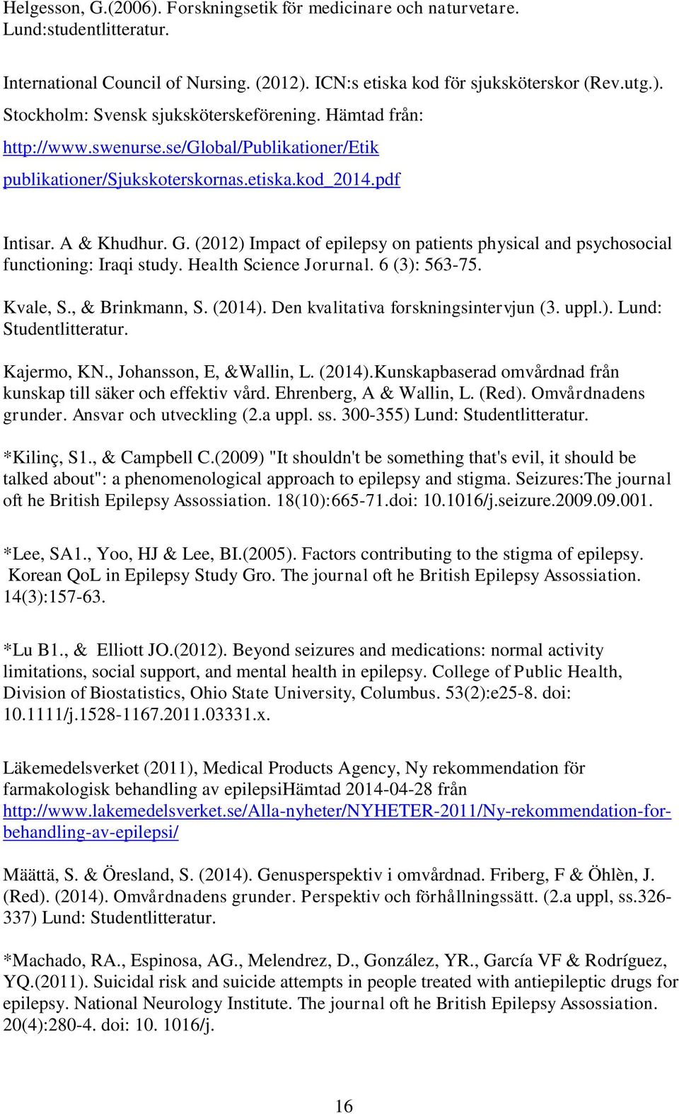 (2012) Impact of epilepsy on patients physical and psychosocial functioning: Iraqi study. Health Science Jorurnal. 6 (3): 563-75. Kvale, S., & Brinkmann, S. (2014).