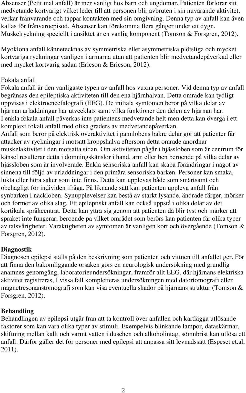 Denna typ av anfall kan även kallas för frånvaroepisod. Absenser kan förekomma flera gånger under ett dygn. Muskelryckning speciellt i ansiktet är en vanlig komponent (Tomson & Forsgren, 2012).