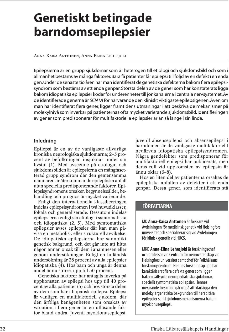 Under de senaste tio åren har man identifierat de genetiska defekterna bakom flera epilepsisyndrom som bestäms av ett enda genpar.