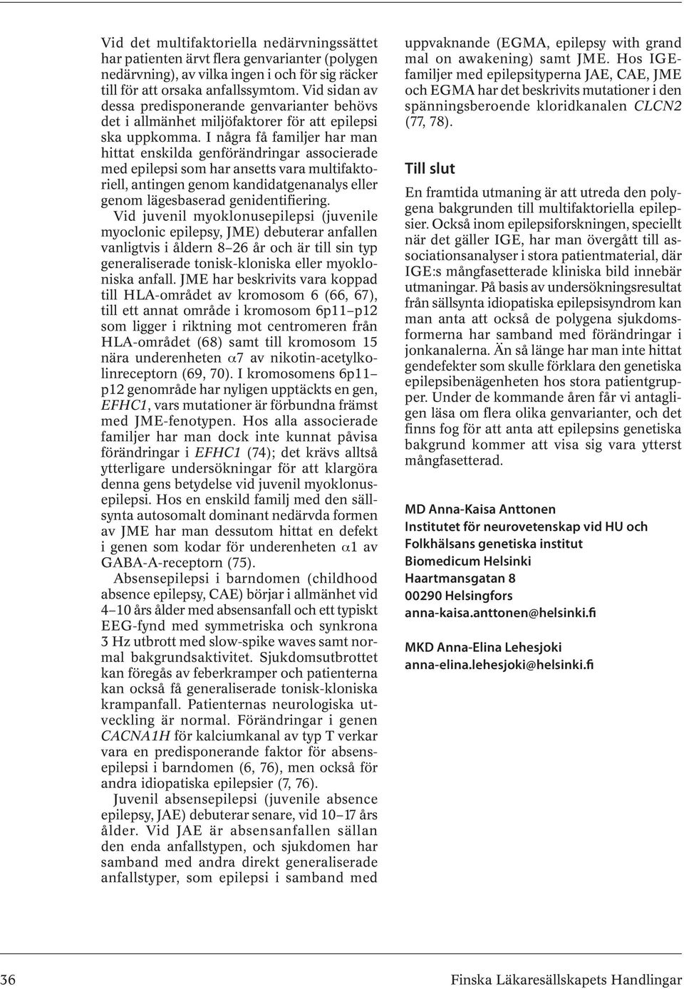 I några få familjer har man hittat enskilda genförändringar associerade med epilepsi som har ansetts vara multifaktoriell, antingen genom kandidatgenanalys eller genom lägesbaserad genidentifiering.