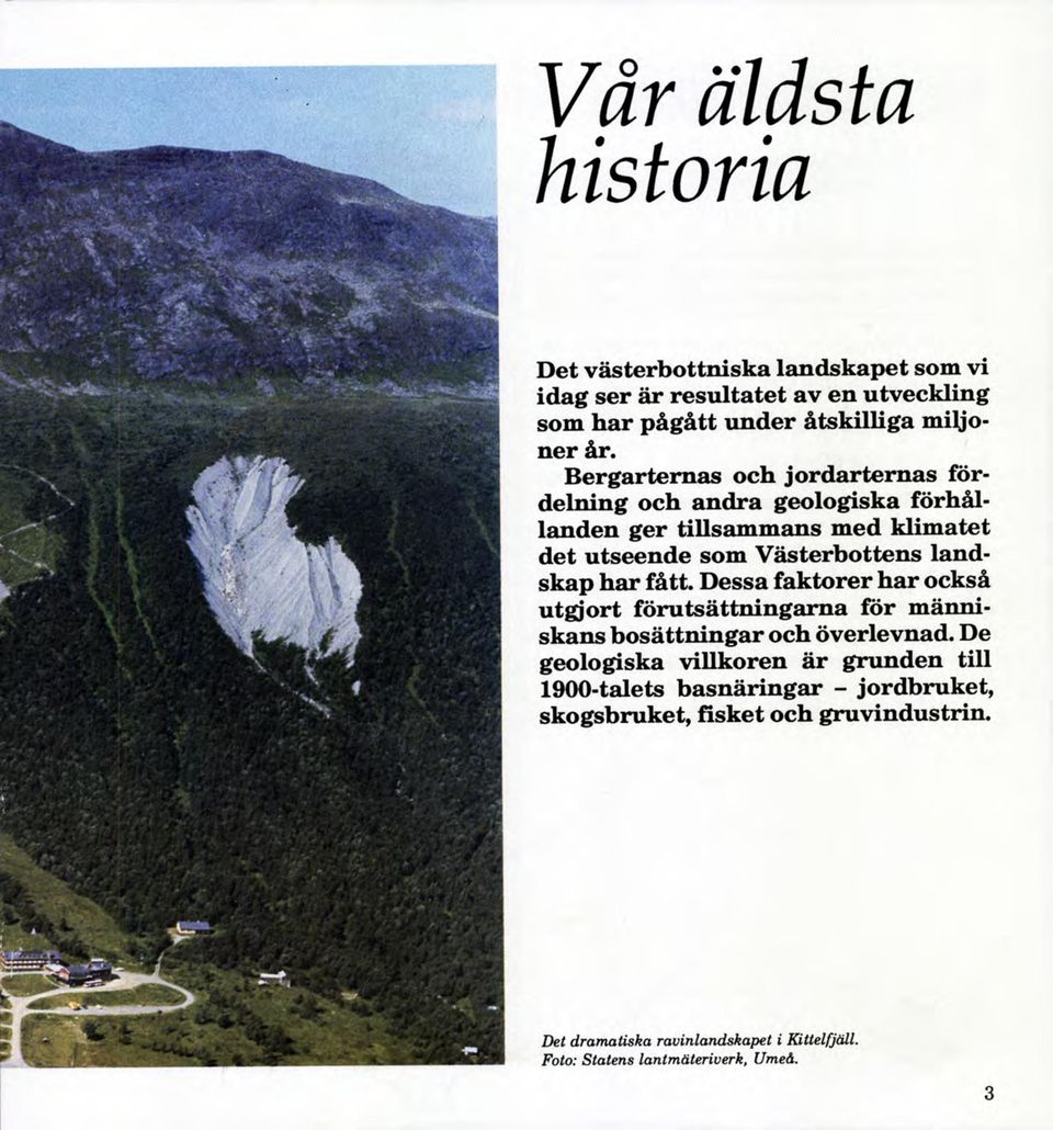 landskap har fått. D essa faktorer h ar också utgjort föru tsättn in garn a för m ännisk ans b osättn in gar och överlevnad.