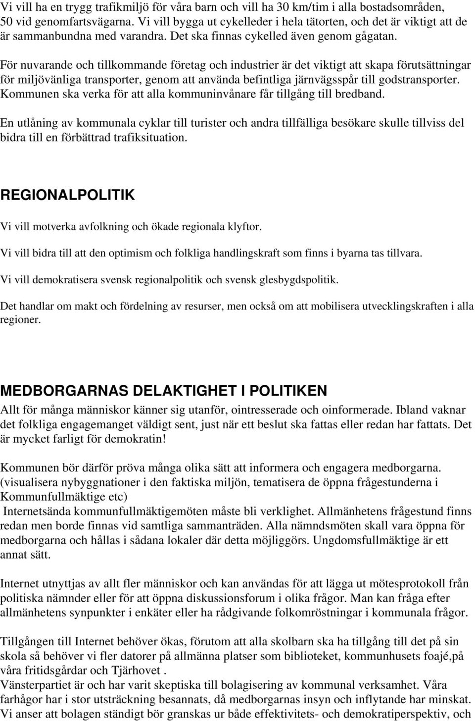 För nuvarande och tillkommande företag och industrier är det viktigt att skapa förutsättningar för miljövänliga transporter, genom att använda befintliga järnvägsspår till godstransporter.