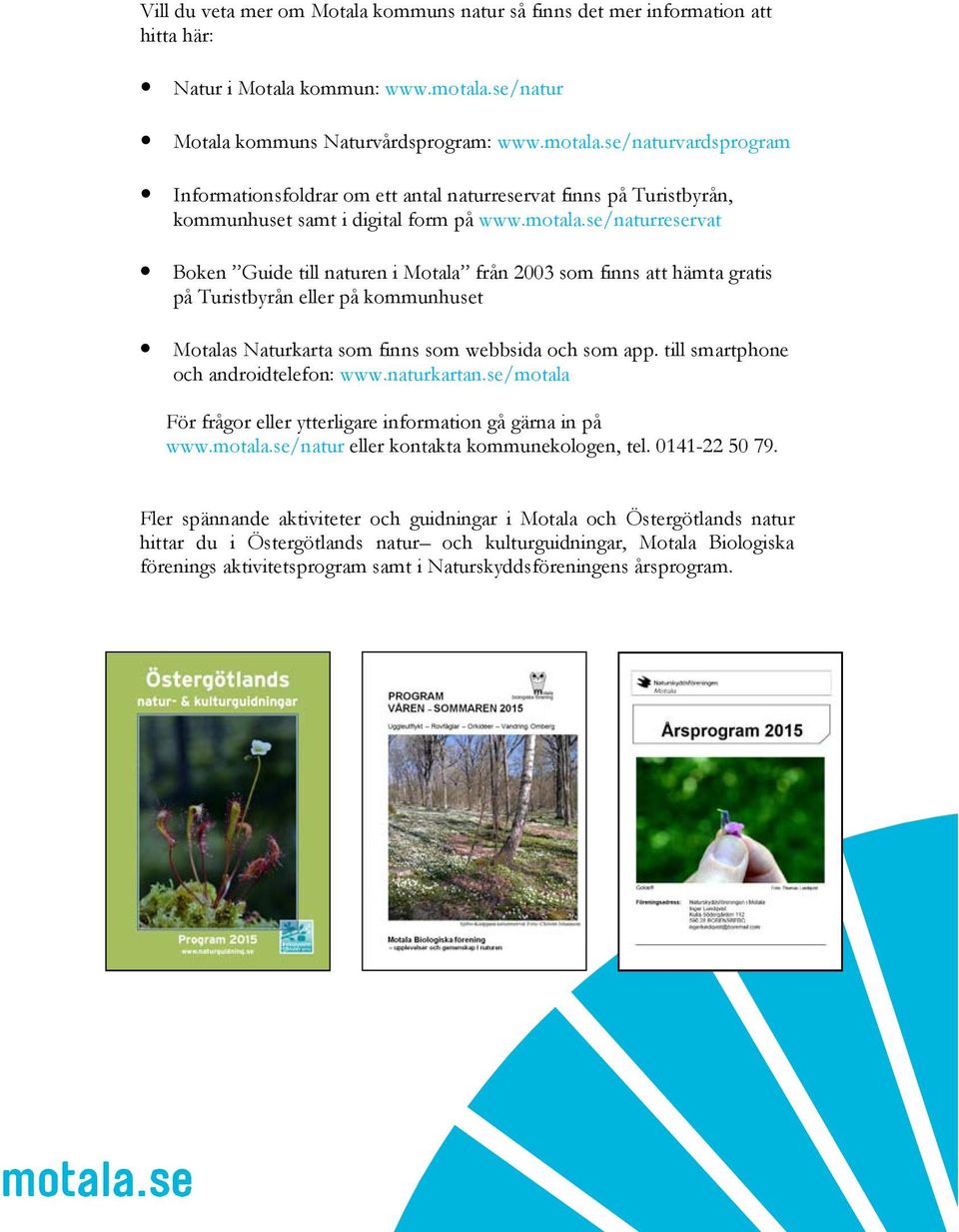 se/naturvardsprogram Informationsfoldrar om ett antal naturreservat finns på Turistbyrån, kommunhuset samt i digital form på www.motala.