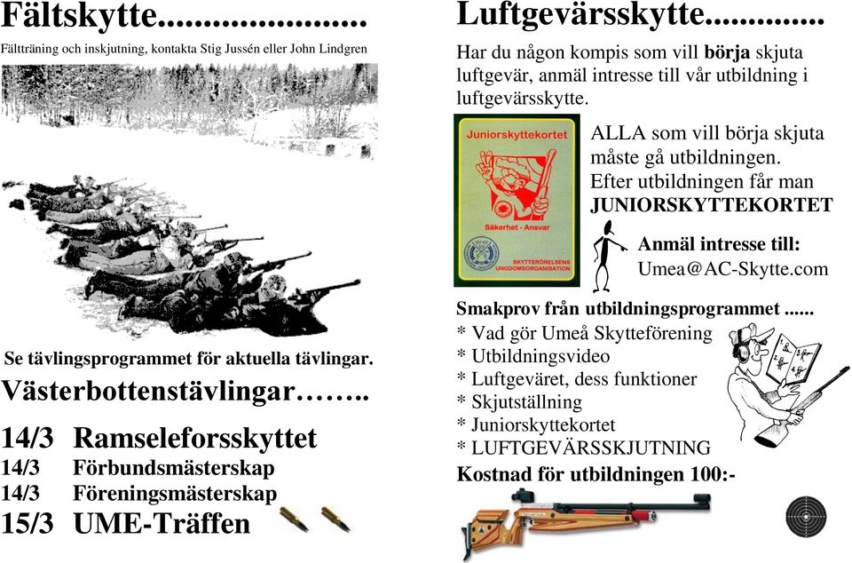 Efter utbildningen får man JUNIORSKYTTEKORTET Anmäl intresse till: Umea@AC-Skytte.com Se tävlingsprogrammet för aktuella tävlingar. Västerbottenstävlingar.