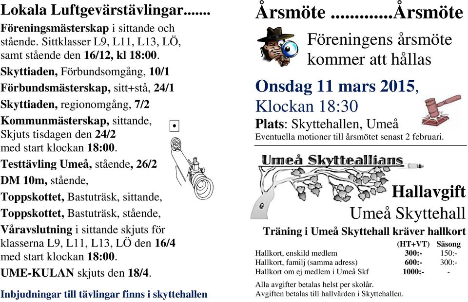 Testtävling Umeå, stående, 26/2 DM 10m, stående, Toppskottet, Bastuträsk, sittande, Toppskottet, Bastuträsk, stående, Våravslutning i sittande skjuts för klasserna L9, L11, L13, LÖ den 16/4 med start