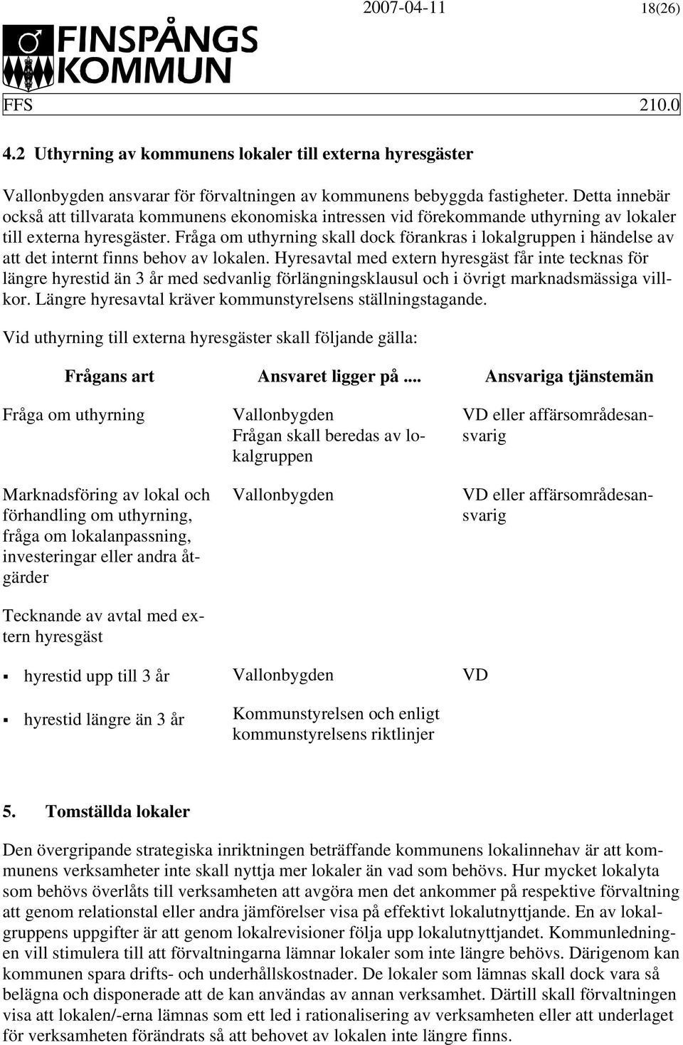 Fråga om uthyrning skall dock förankras i lokalgruppen i händelse av att det internt finns behov av lokalen.