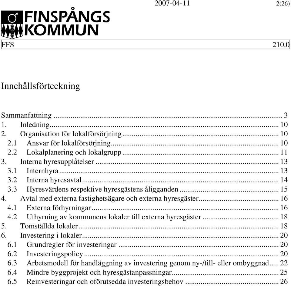 .. 16 4.1 Externa förhyrningar... 16 4.2 Uthyrning av kommunens lokaler till externa hyresgäster... 18 5. Tomställda lokaler... 18 6. Investering i lokaler... 20 6.1 Grundregler för investeringar.