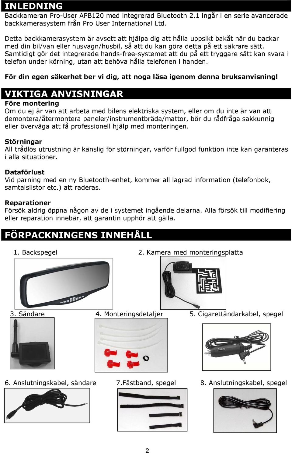 Samtidigt gör det integrerade hands-free-systemet att du på ett tryggare sätt kan svara i telefon under körning, utan att behöva hålla telefonen i handen.