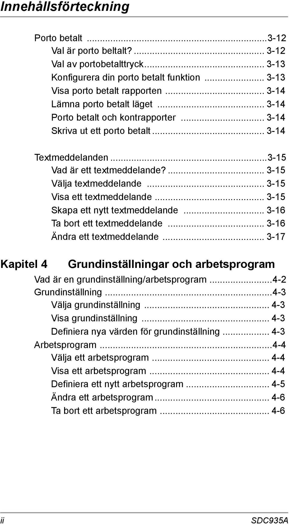 ... 3-15 Välja textmeddelande... 3-15 Visa ett textmeddelande... 3-15 Skapa ett nytt textmeddelande... 3-16 Ta bort ett textmeddelande... 3-16 Ändra ett textmeddelande.