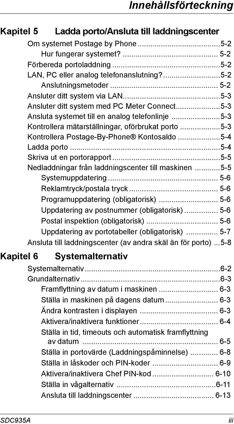..5-3 Ansluta systemet till en analog telefonlinje...5-3 Kontrollera mätarställningar, oförbrukat porto...5-3 Kontrollera Postage-By-Phone Kontosaldo...5-4 Ladda porto...5-4 Skriva ut en portorapport.