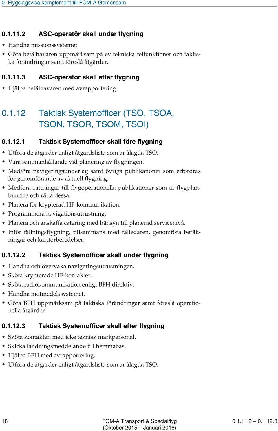 1.12.1 Taktisk Systemofficer skall före flygning Utföra de åtgärder enligt åtgärdslista som är ålagda TSO. Vara sammanhållande vid planering av flygningen.