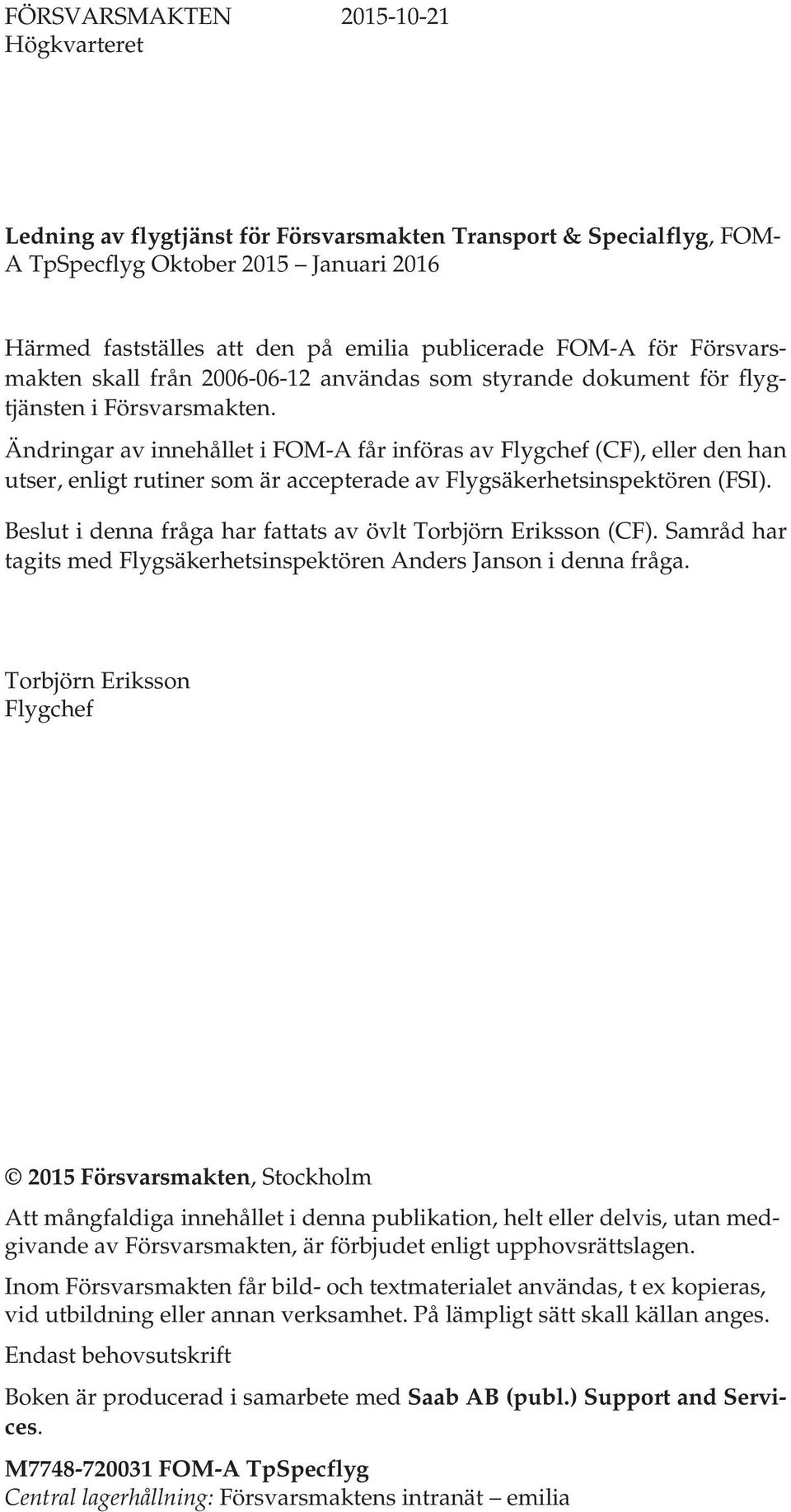 Ändringar av innehållet i FOM-A får införas av Flygchef (CF), eller den han utser, enligt rutiner som är accepterade av Flygsäkerhetsinspektören (FSI).