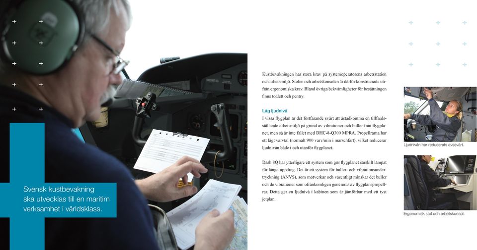 Låg ljudnivå I vissa flygplan är det fortfarande svårt att åstadkomma en tillfredsställande arbetsmiljö på grund av vibrationer och buller från flygplanet, men så är inte fallet med DHC-8-Q300 MPRA.