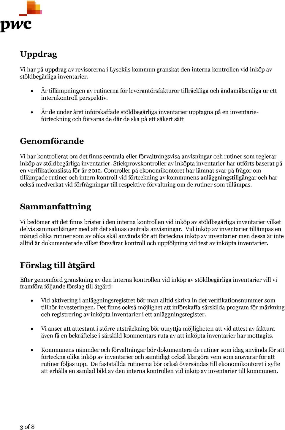 Är de under året införskaffade stöldbegärliga inventarier upptagna på en inventarieförteckning och förvaras de där de ska på ett säkert sätt Genomförande Vi har kontrollerat om det finns centrala