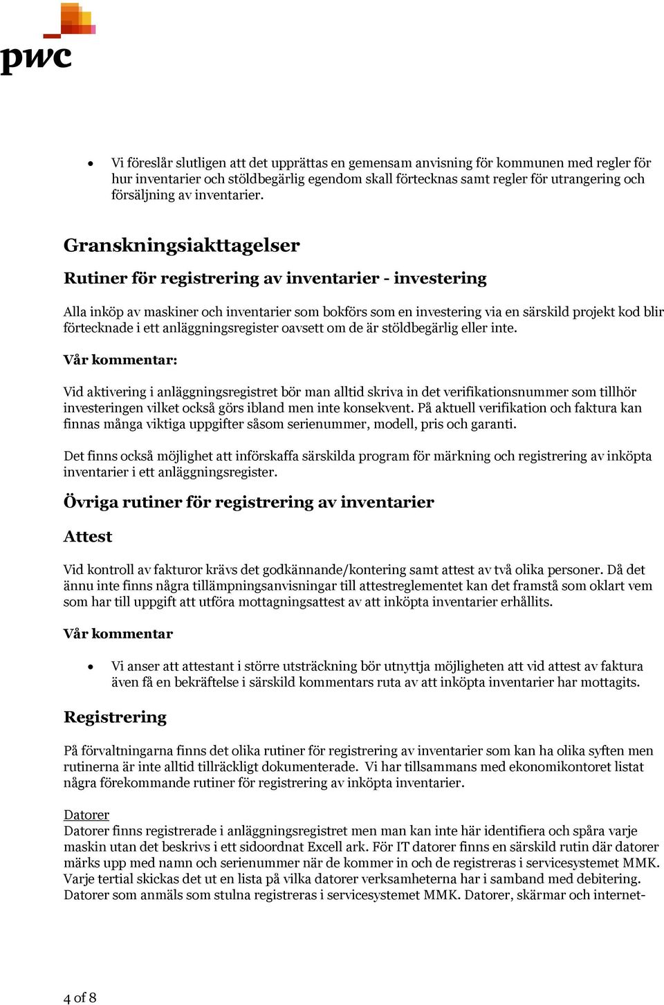 Granskningsiakttagelser Rutiner för registrering av inventarier - investering Alla inköp av maskiner och inventarier som bokförs som en investering via en särskild projekt kod blir förtecknade i ett