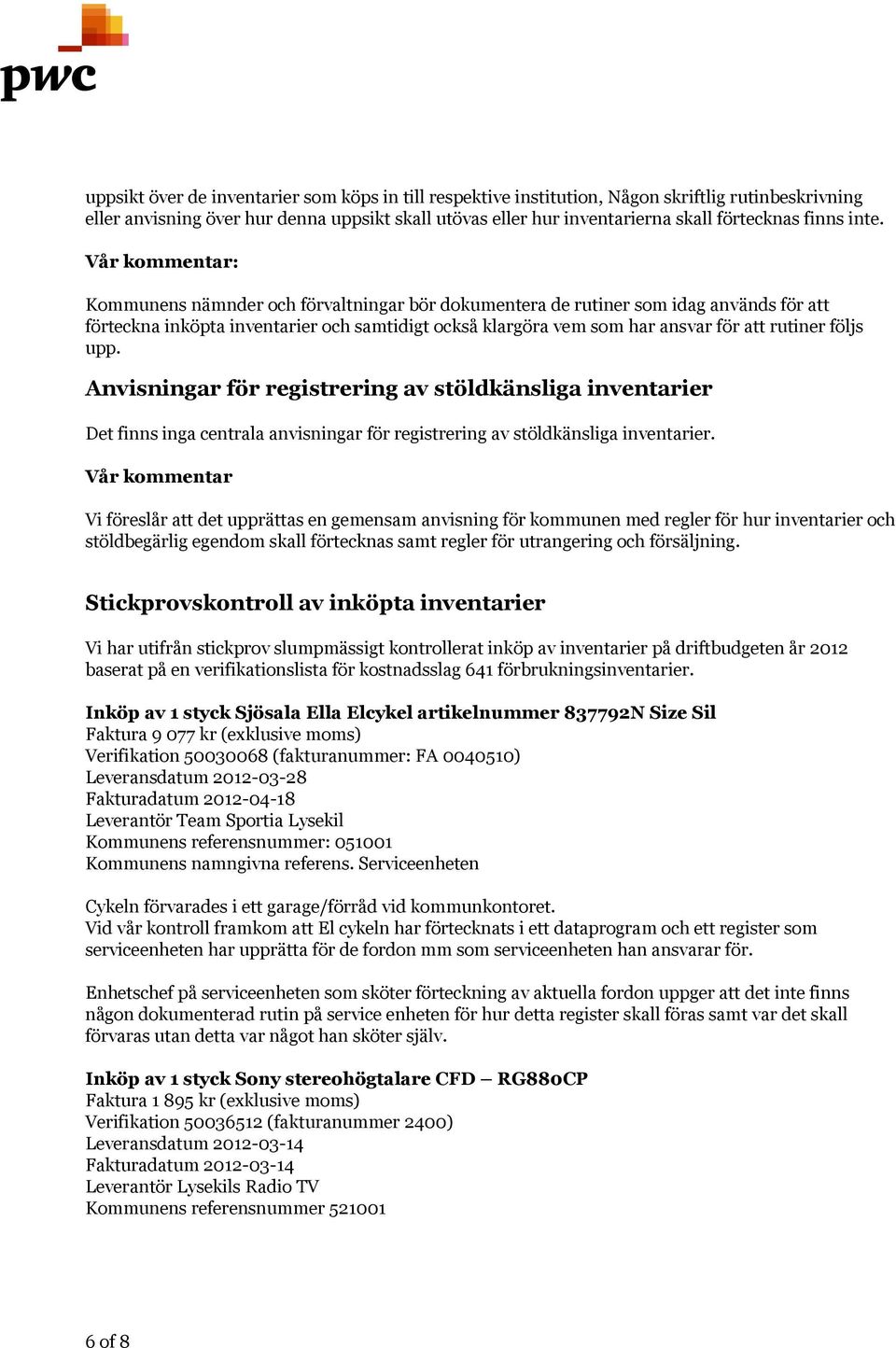 Vår kommentar: Kommunens nämnder och förvaltningar bör dokumentera de rutiner som idag används för att förteckna inköpta inventarier och samtidigt också klargöra vem som har ansvar för att rutiner