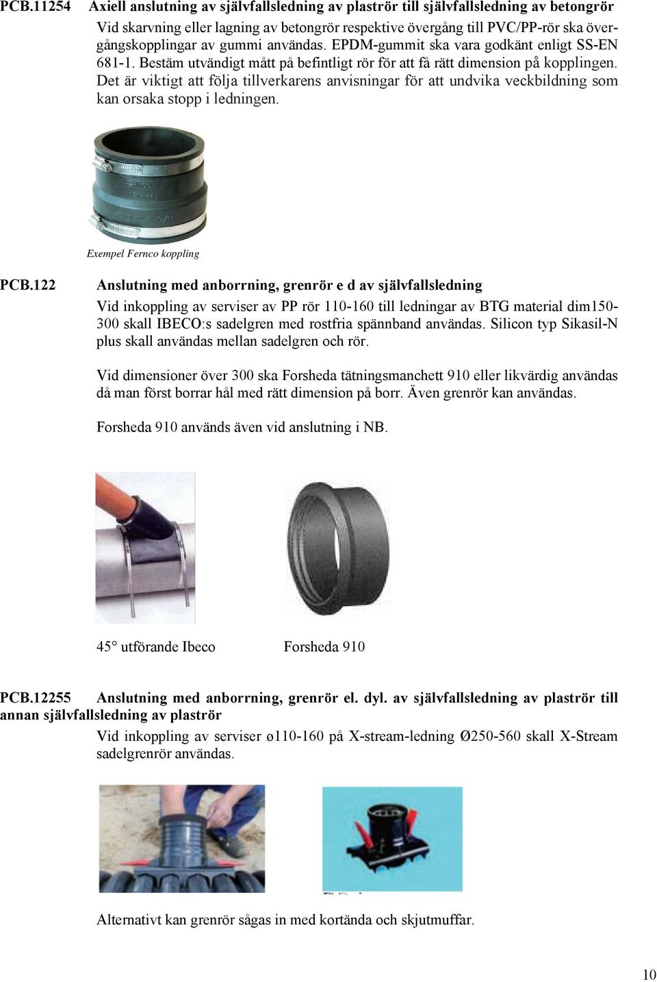 Det är viktigt att följa tillverkarens anvisningar för att undvika veckbildning som kan orsaka stopp i ledningen. Exempel Fernco koppling PCB.