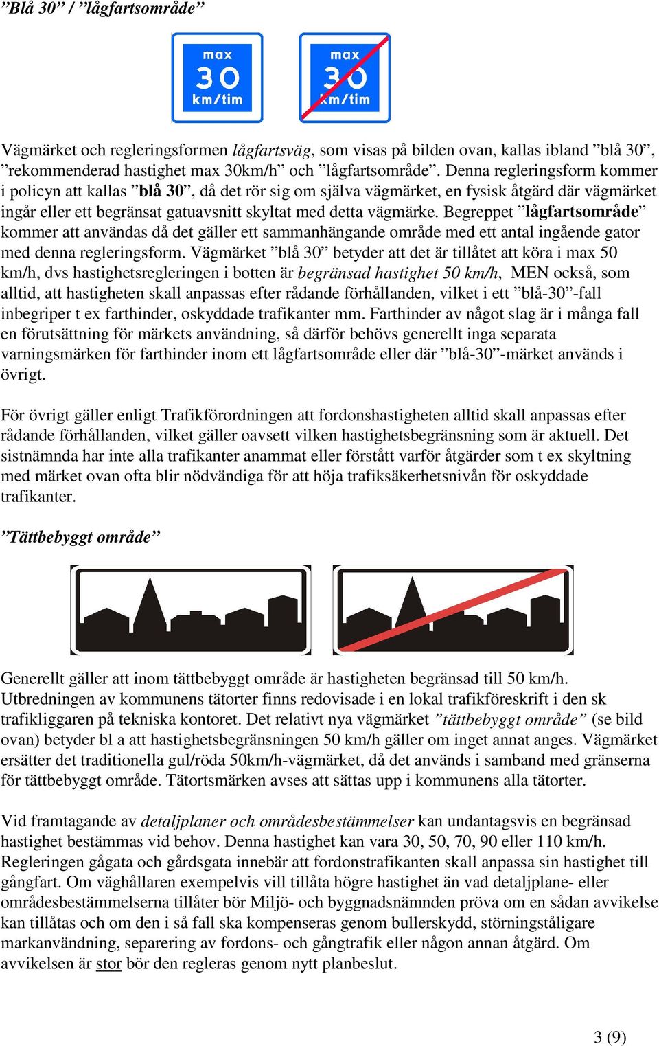 Begreppet lågfartsområde kommer att användas då det gäller ett sammanhängande område med ett antal ingående gator med denna regleringsform.