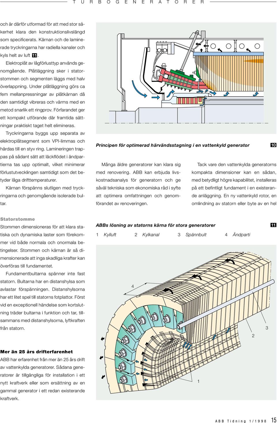 Under plåtläggning görs ca fem mellanpressningar av plåtkärnan då den samtidigt vibreras och värms med en metod snarlik ett ringprov.
