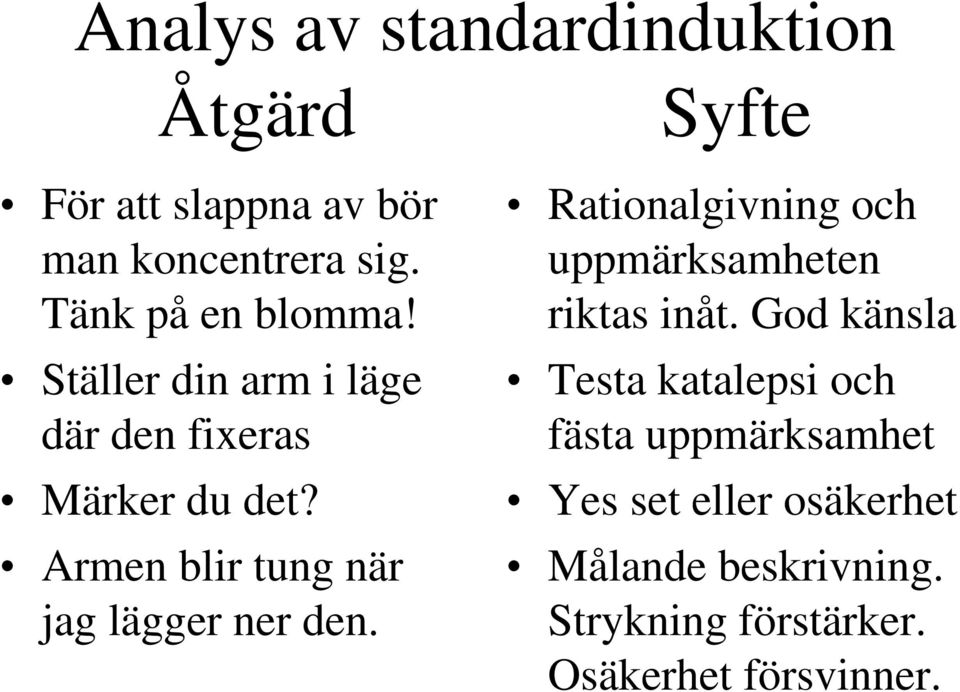 Syfte Rationalgivning och uppmärksamheten riktas inåt.