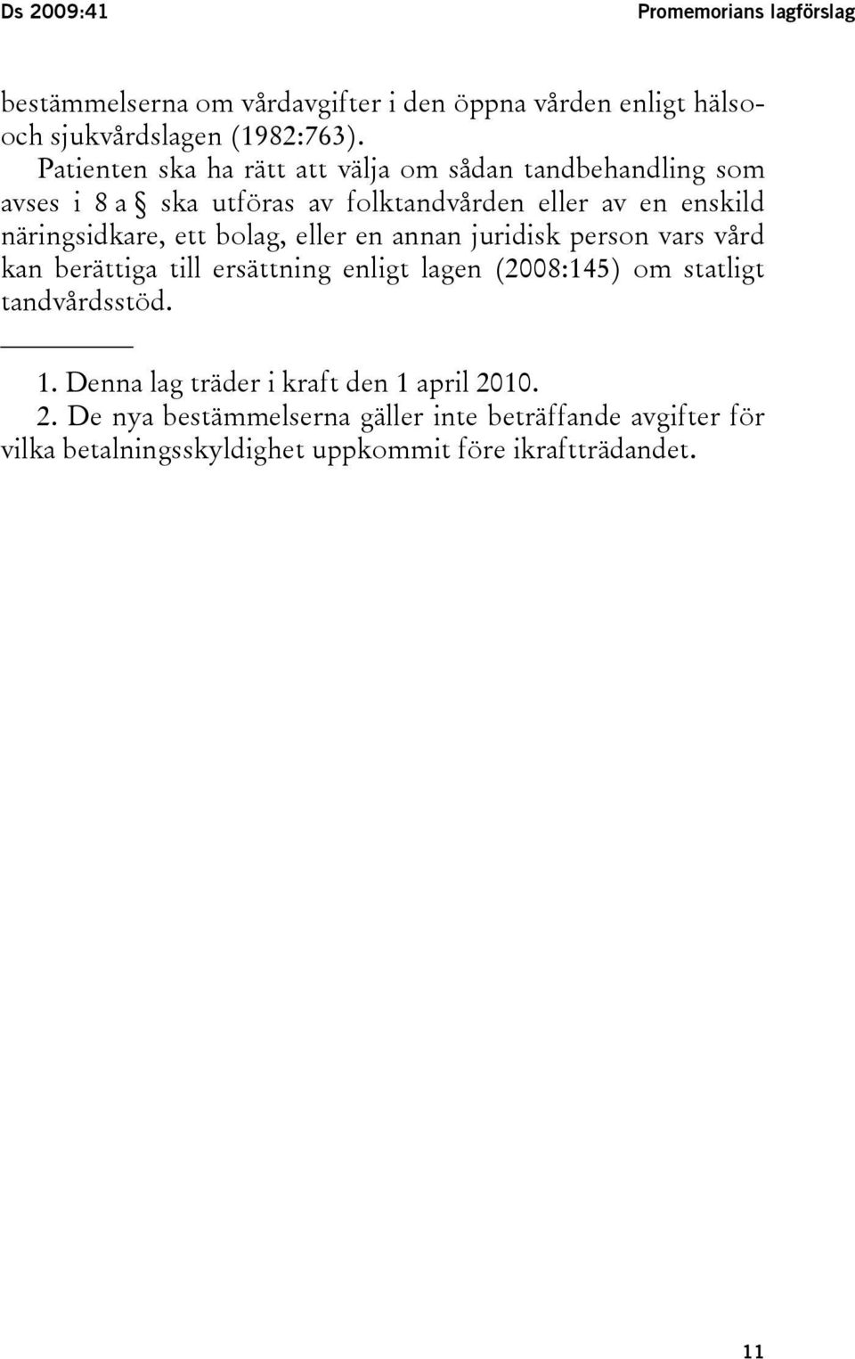 bolag, eller en annan juridisk person vars vård kan berättiga till ersättning enligt lagen (2008:145) om statligt tandvårdsstöd. 1.