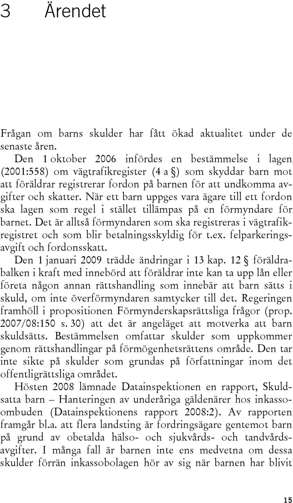 När ett barn uppges vara ägare till ett fordon ska lagen som regel i stället tillämpas på en förmyndare för barnet.