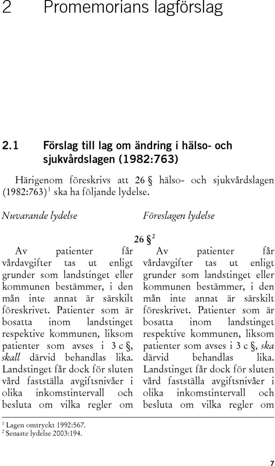 Patienter som är bosatta inom landstinget respektive kommunen, liksom patienter som avses i 3 c, skall därvid behandlas lika.