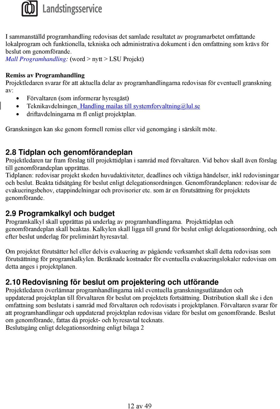 Mall Programhandling: (word > nytt > LSU Projekt) Remiss av Programhandling Projektledaren svarar för att aktuella delar av programhandlingarna redovisas för eventuell granskning av: Förvaltaren (som