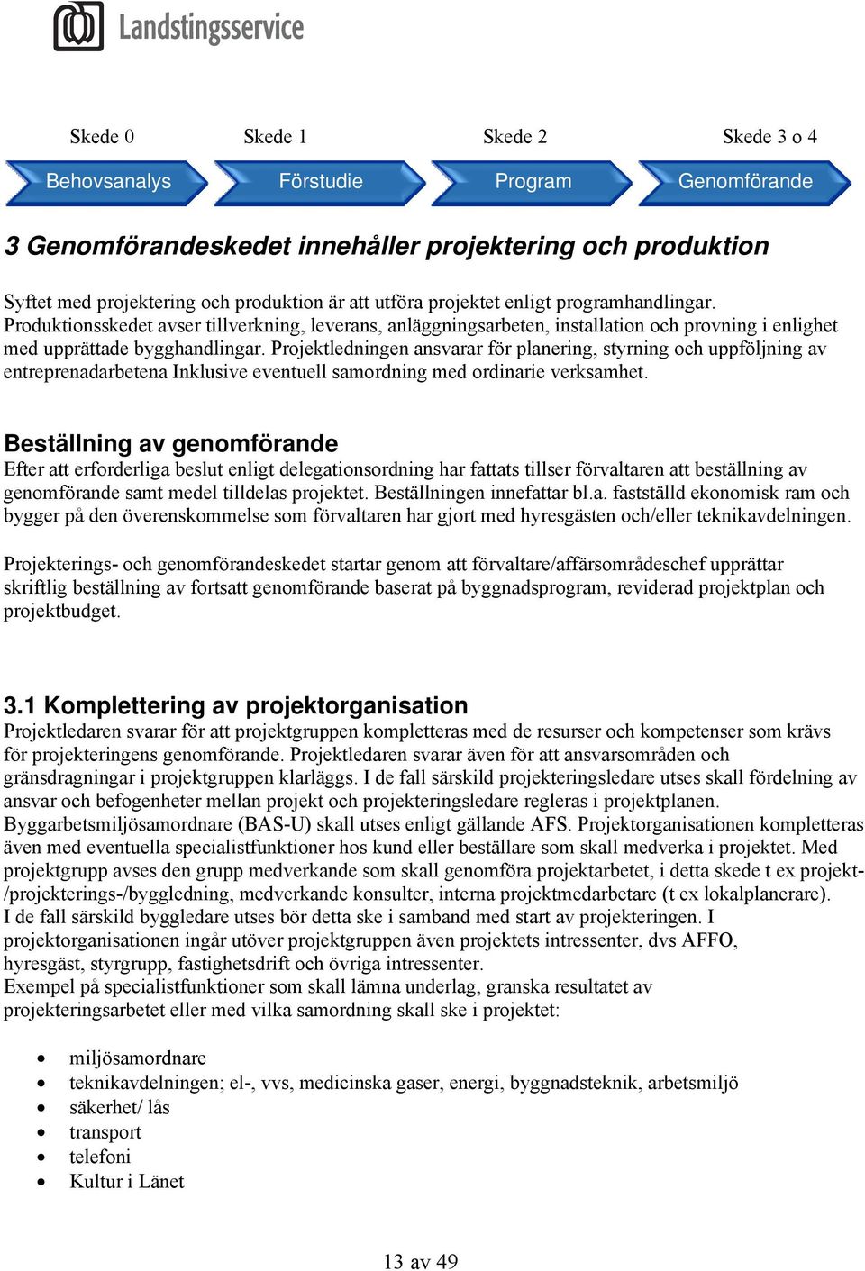 Projektledningen ansvarar för planering, styrning och uppföljning av entreprenadarbetena Inklusive eventuell samordning med ordinarie verksamhet.