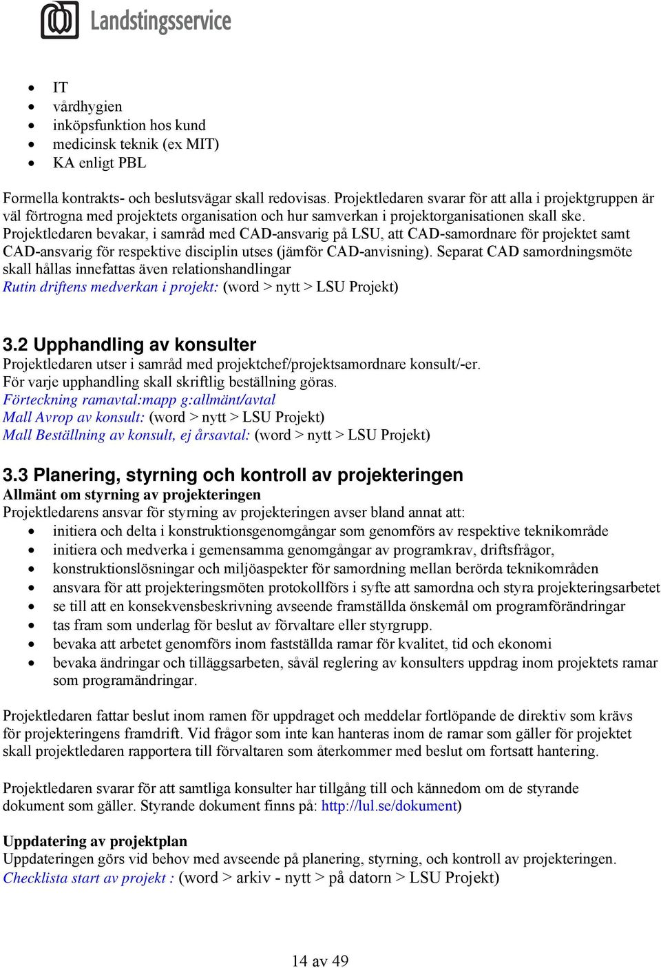 Projektledaren bevakar, i samråd med CAD-ansvarig på LSU, att CAD-samordnare för projektet samt CAD-ansvarig för respektive disciplin utses (jämför CAD-anvisning).