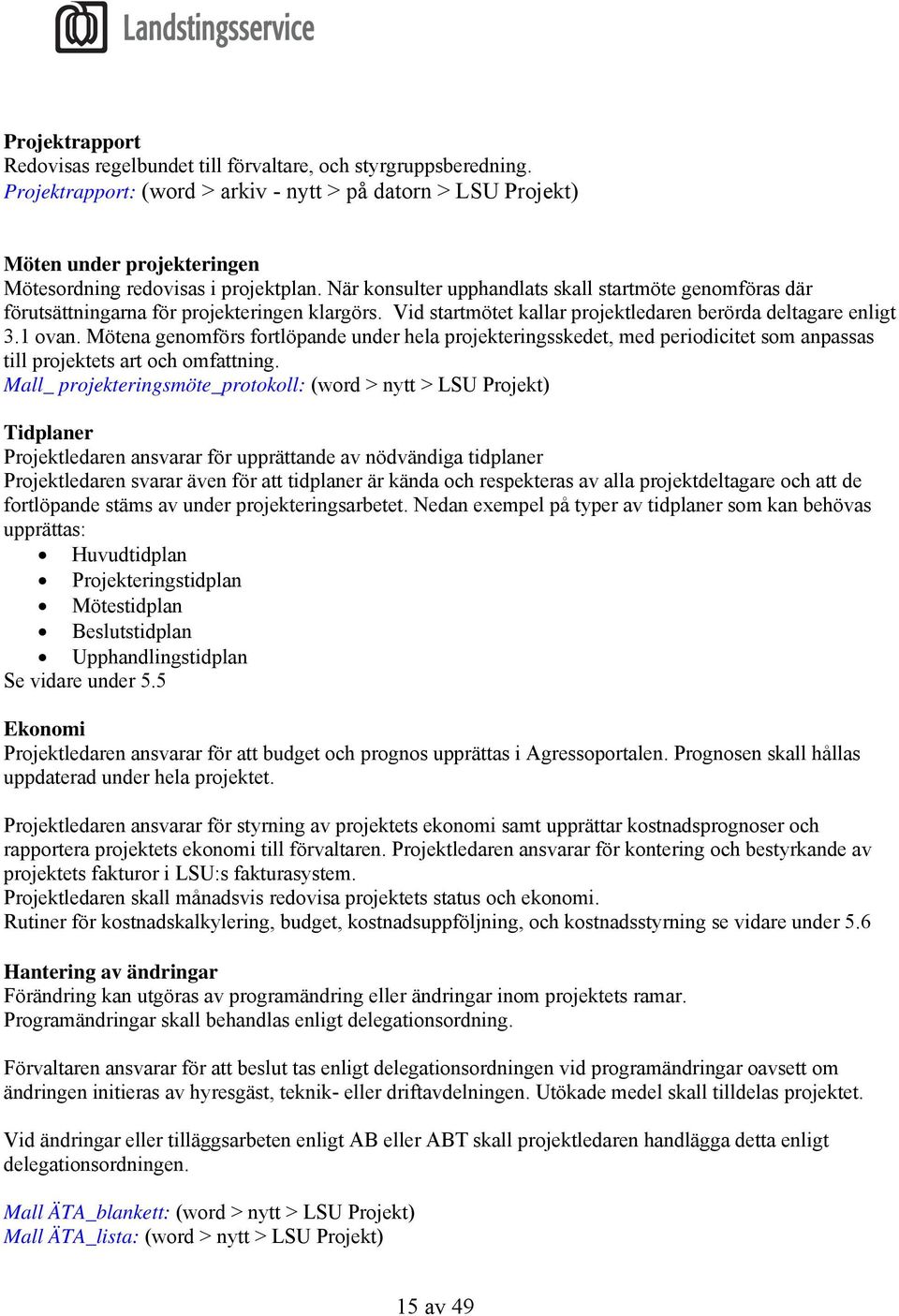 När konsulter upphandlats skall startmöte genomföras där förutsättningarna för projekteringen klargörs. Vid startmötet kallar projektledaren berörda deltagare enligt 3.1 ovan.