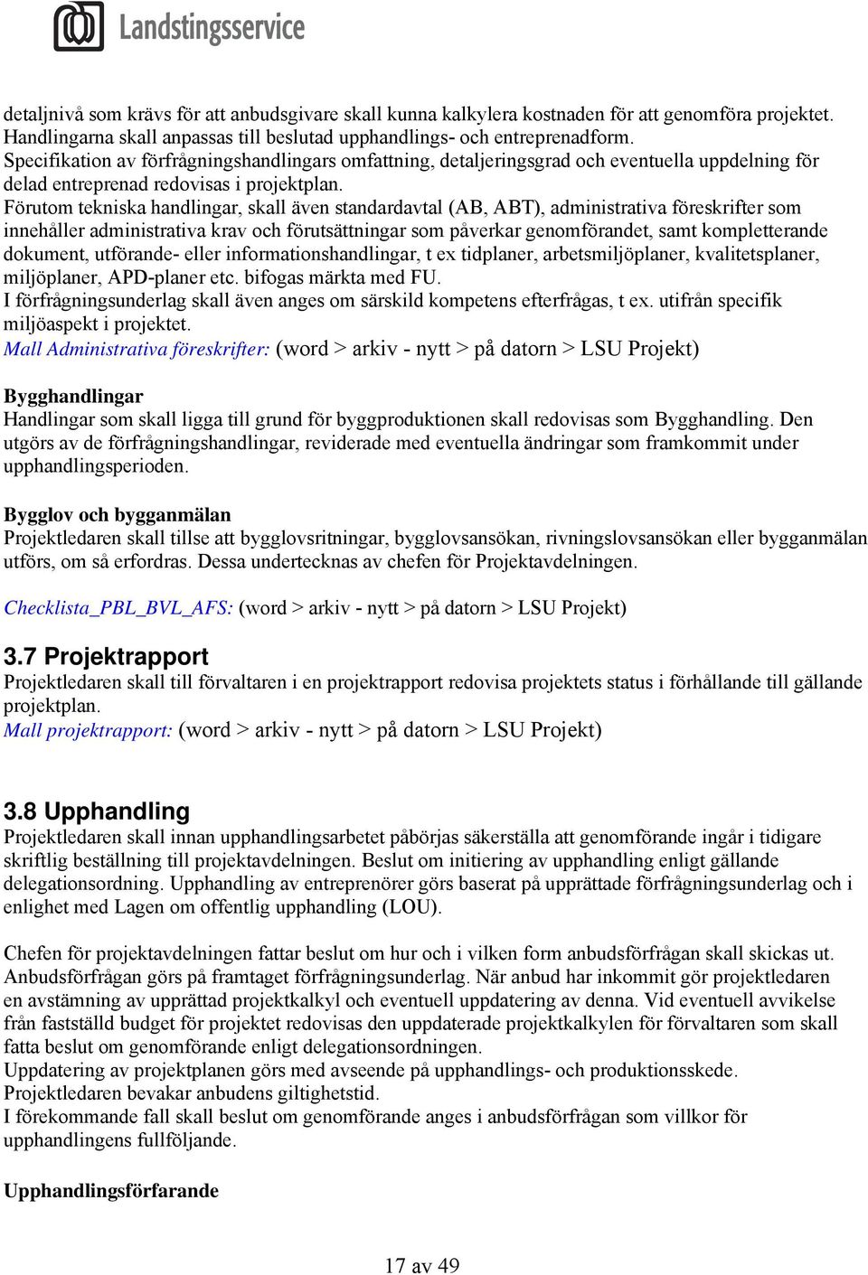 Förutom tekniska handlingar, skall även standardavtal (AB, ABT), administrativa föreskrifter som innehåller administrativa krav och förutsättningar som påverkar genomförandet, samt kompletterande