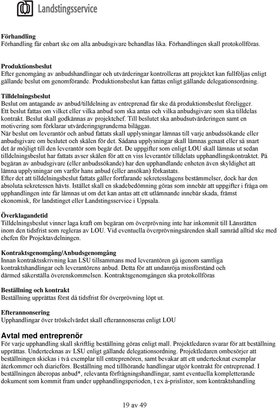 Produktionsbeslut kan fattas enligt gällande delegationsordning. Tilldelningsbeslut Beslut om antagande av anbud/tilldelning av entreprenad får ske då produktionsbeslut föreligger.