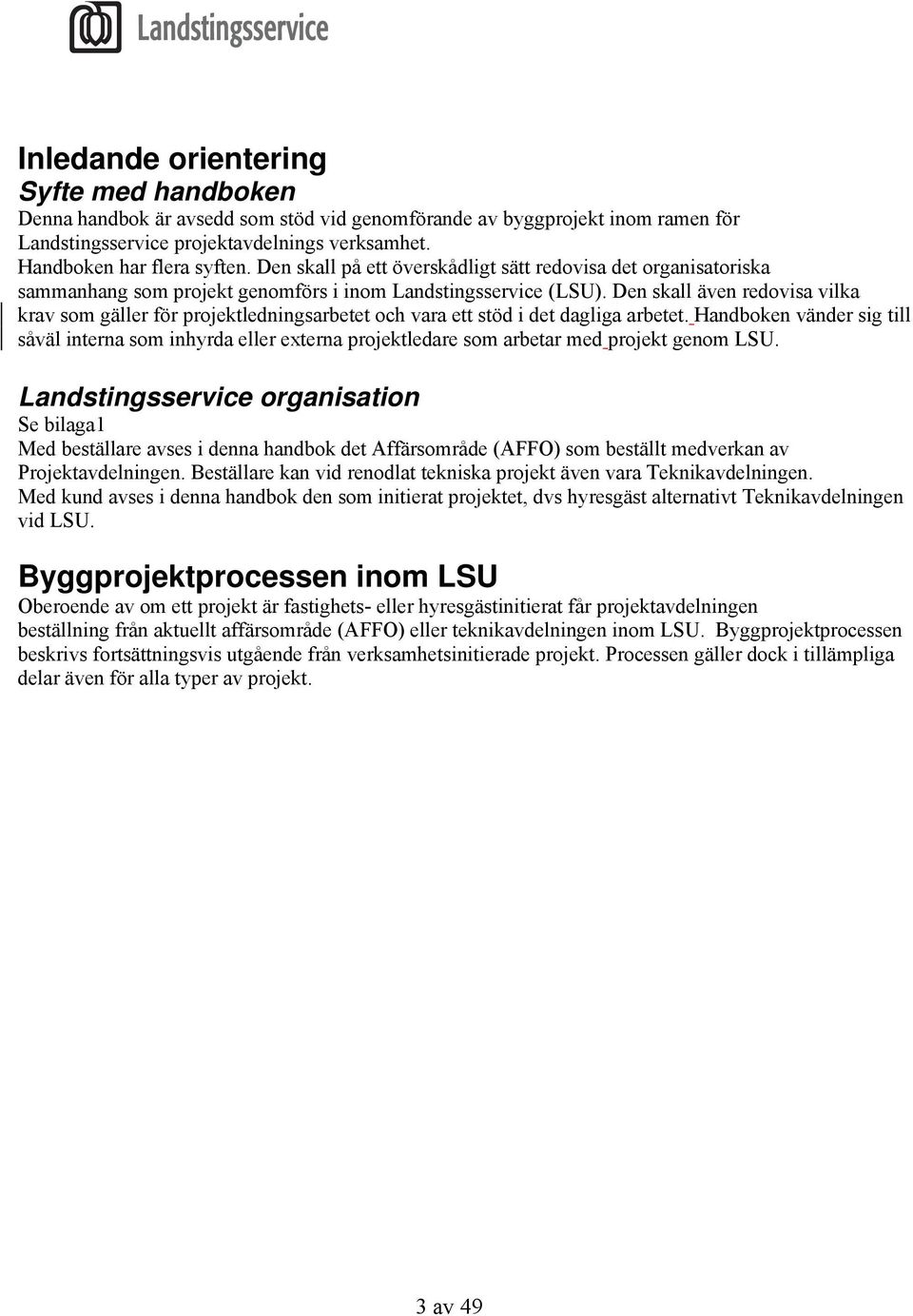 Den skall även redovisa vilka krav som gäller för projektledningsarbetet och vara ett stöd i det dagliga arbetet.