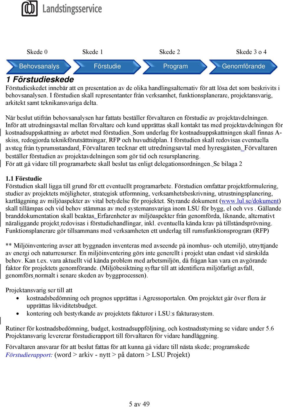 När beslut utifrån behovsanalysen har fattats beställer förvaltaren en förstudie av projektavdelningen.