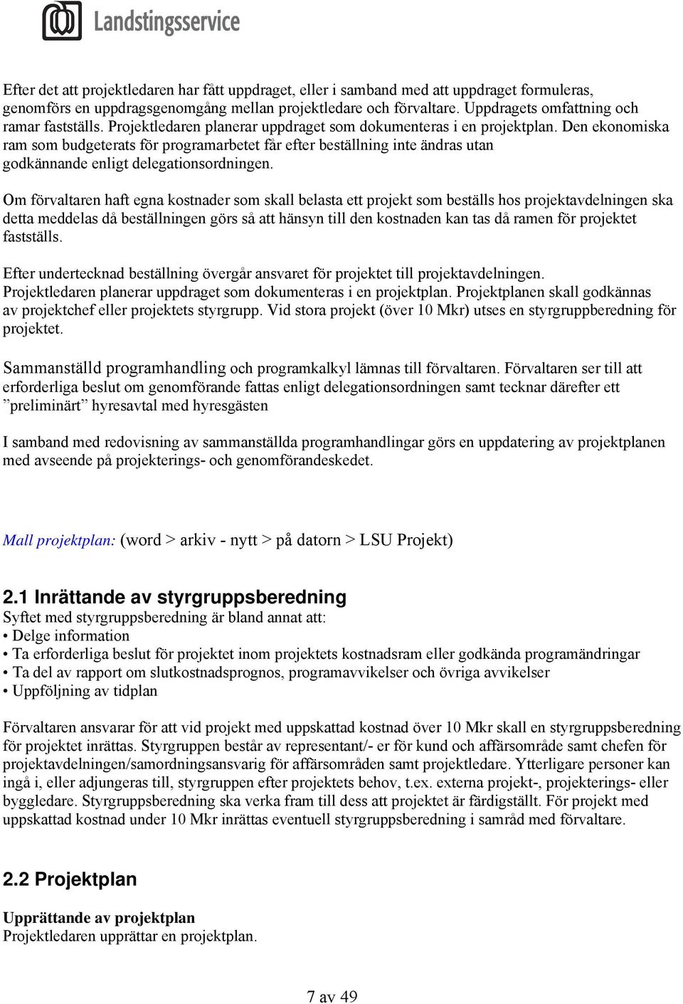 Den ekonomiska ram som budgeterats för programarbetet får efter beställning inte ändras utan godkännande enligt delegationsordningen.