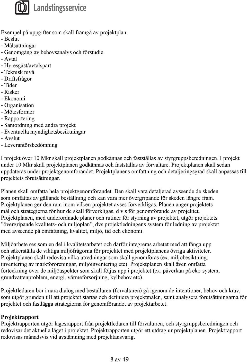 godkännas och fastställas av styrgruppsberedningen. I projekt under 10 Mkr skall projektplanen godkännas och fastställas av förvaltare. Projektplanen skall sedan uppdateras under projektgenomförandet.