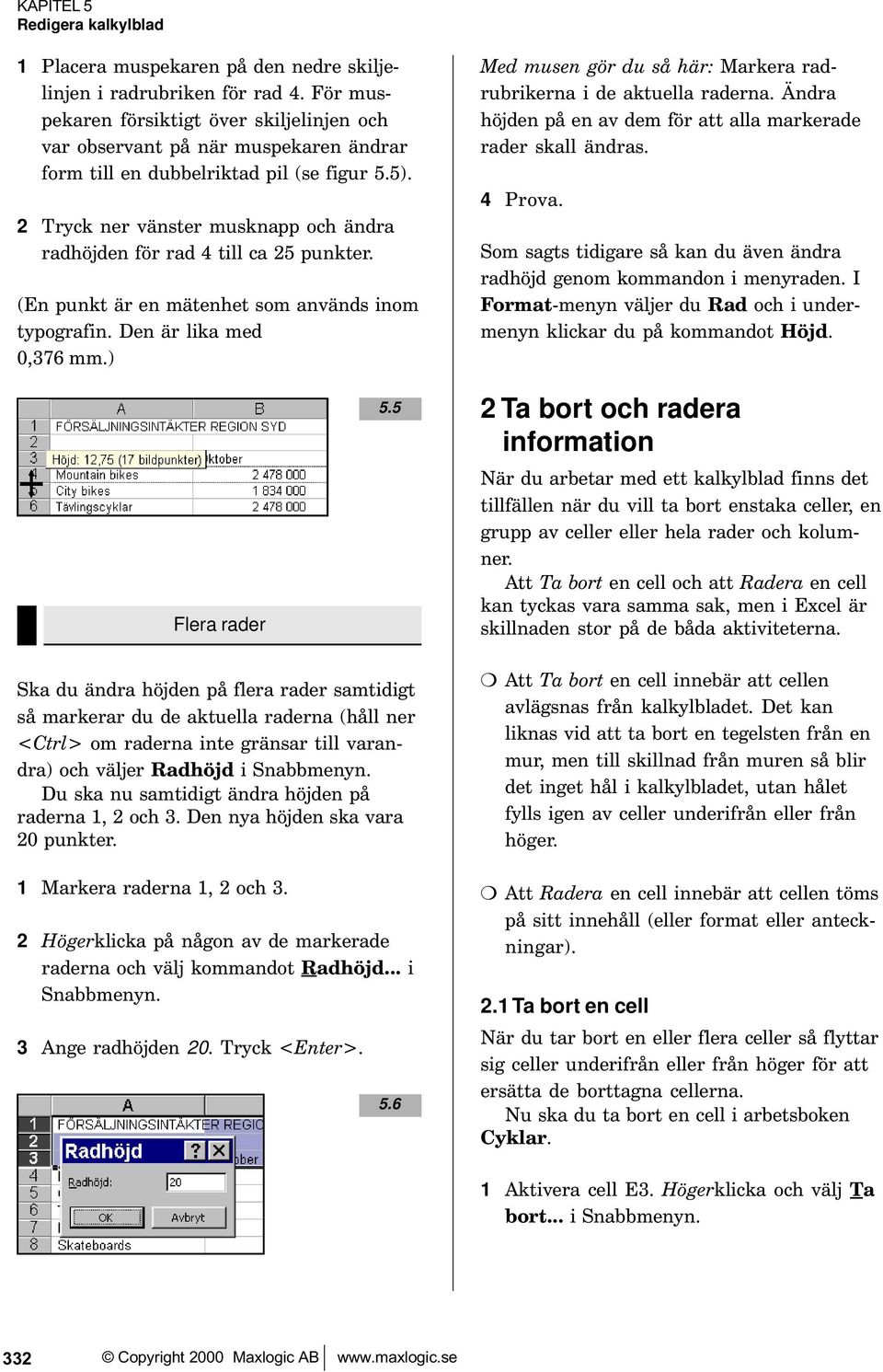 2 Tryck ner vänster musknapp och ändra radhöjden för rad 4 till ca 25 punkter. (En punkt är en mätenhet som används inom typografin. Den är lika med 0,376 mm.