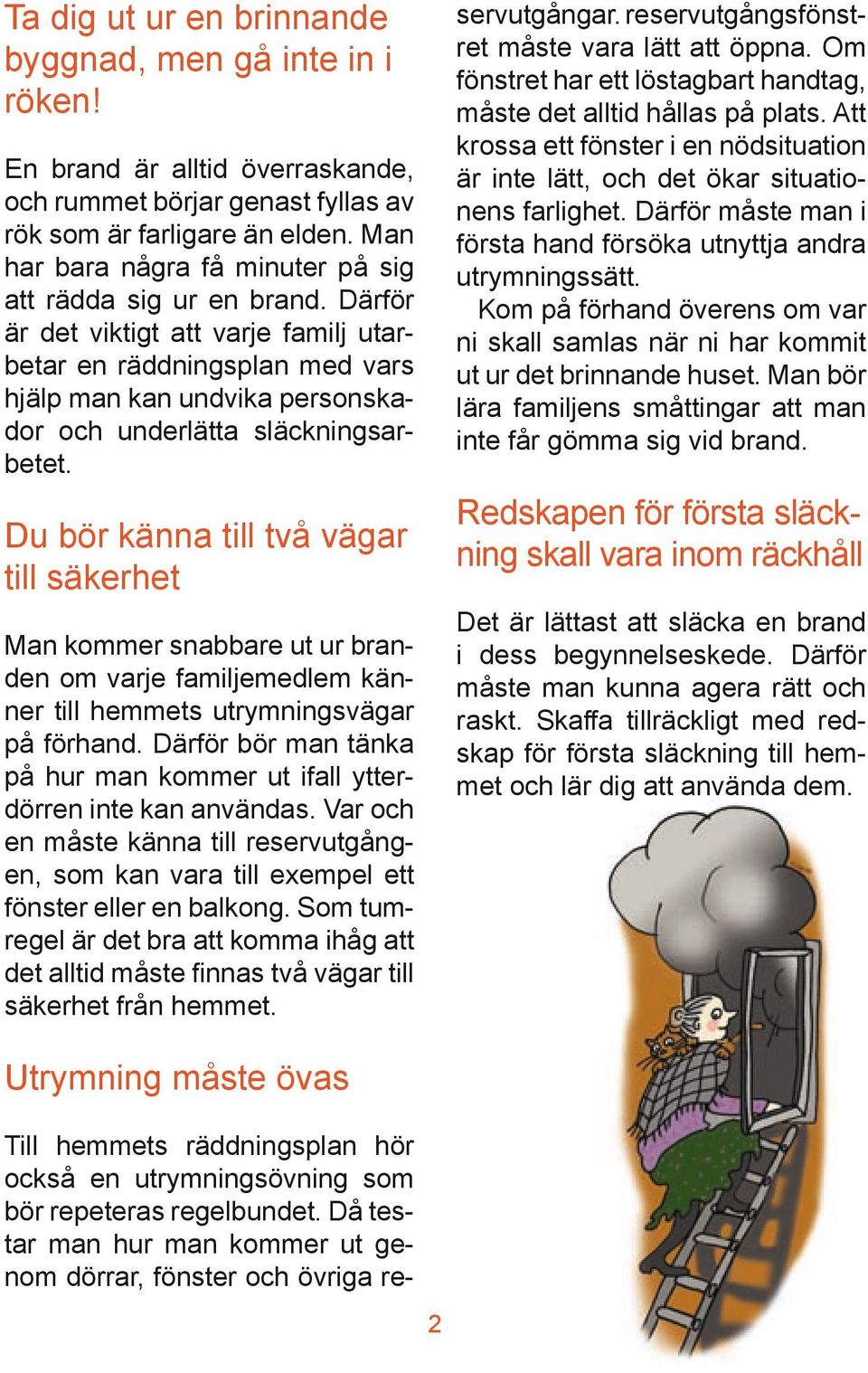 Därför är det viktigt att varje familj utarbetar en räddningsplan med vars hjälp man kan undvika personskador och underlätta släckningsarbetet.